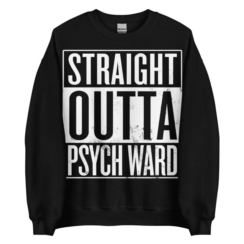 Straight Outta Psych Ward Sweatshirt